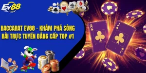 Baccarat EV88 - Khám Phá Sòng Bài Trực Tuyến Đẳng Cấp TOP #1