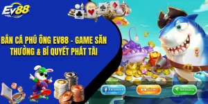 Bắn Cá Phú Ông EV88 - Game Săn Thưởng & Bí Quyết Phát Tài