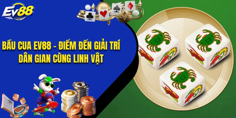 Bầu Cua EV88 - Điểm Đến Giải Trí Dân Gian Cùng Linh Vật