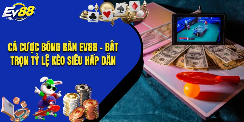 Cá Cược Bóng Bàn EV88 - Bắt Trọn Tỷ Lệ Kèo Siêu Hấp Dẫn