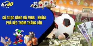 Cá Cược Bóng Đá EV88 - Khám Phá Kèo Thơm Thắng Lớn