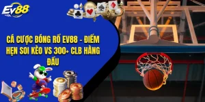 Cá Cược Bóng Rổ EV88 - Điểm Hẹn Soi Kèo Vs 300+ CLB Hàng Đầu