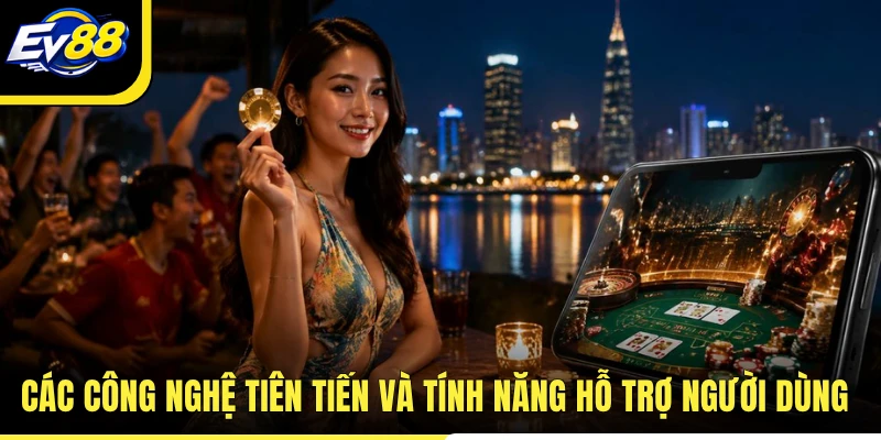 Các công nghệ tiên tiến và tính năng hỗ trợ người dùng