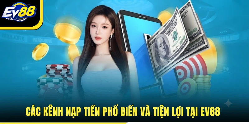 Các kênh nạp tiền phổ biến và tiện lợi tại EV88