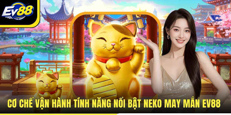 Cơ chế vận hành tính năng nổi bật Neko may mắn EV88