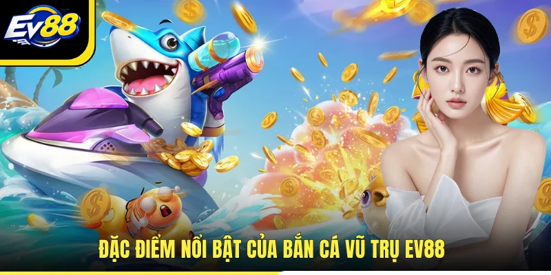 Đặc điểm nổi bật của bắn cá vũ trụ EV88