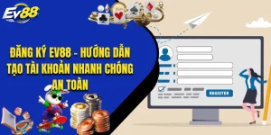 Đăng Ký EV88 - Hướng Dẫn Tạo Tài Khoản Nhanh Chóng An Toàn
