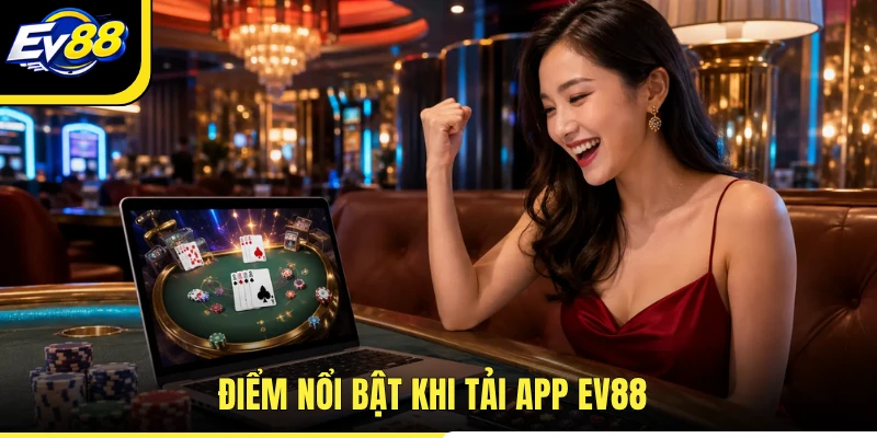 Điểm nổi bật khi tải app EV88