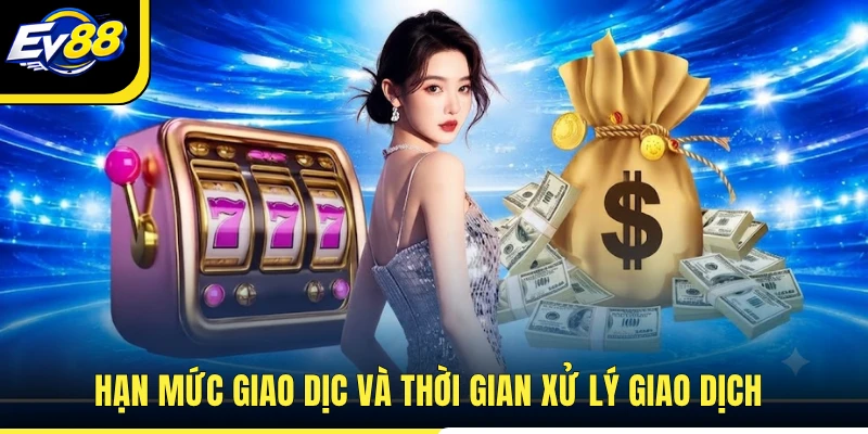Hạn mức giao dịc và thời gian xử lý giao dịch