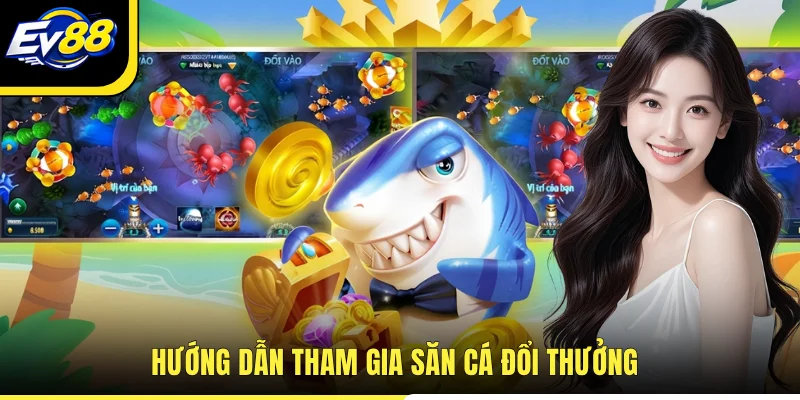 Hướng dẫn tham gia săn cá đổi thưởng