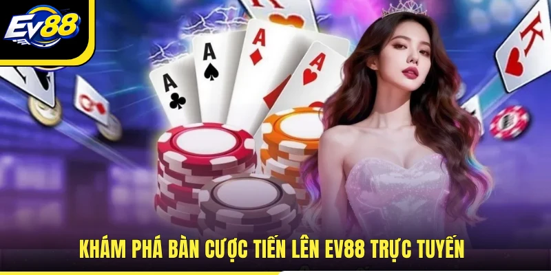 Khám phá bàn cược tiến lên EV88 trực tuyến
