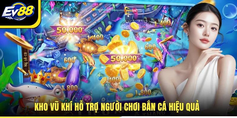 Kho vũ khí hỗ trợ người chơi bắn cá hiệu quả
