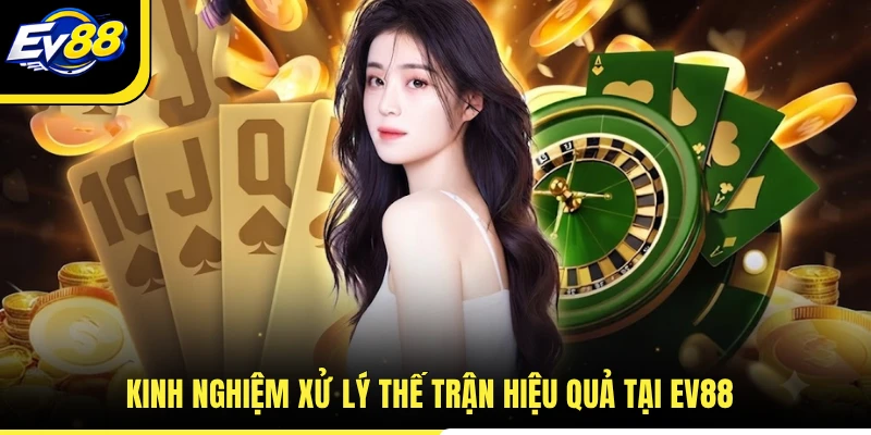 Kinh nghiệm xử lý thế trận hiệu quả tại EV88