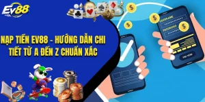 Nạp Tiền EV88 - Hướng Dẫn Chi Tiết Từ A Đến Z Chuẩn Xác