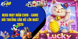 Neko May Mắn EV88 - Game Đổi Thưởng Săn Hũ Lớn Nhất 2026