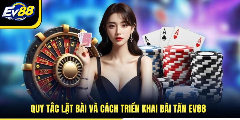 Quy tắc lật bài và cách triển khai bài tấn EV88