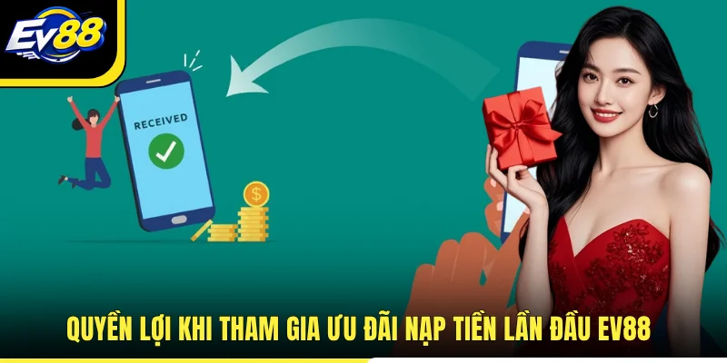 Quyền lợi khi tham gia ưu đãi nạp tiền lần đầu EV88