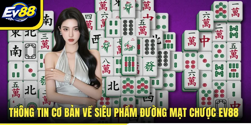 Thông tin cơ bản về siêu phẩm Đường mạt chược EV88