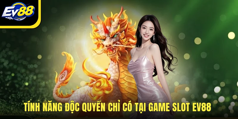 Tính năng độc quyền chỉ có tại game slot EV88