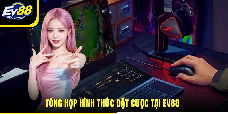 Tổng hợp hình thức đặt cược tại EV88