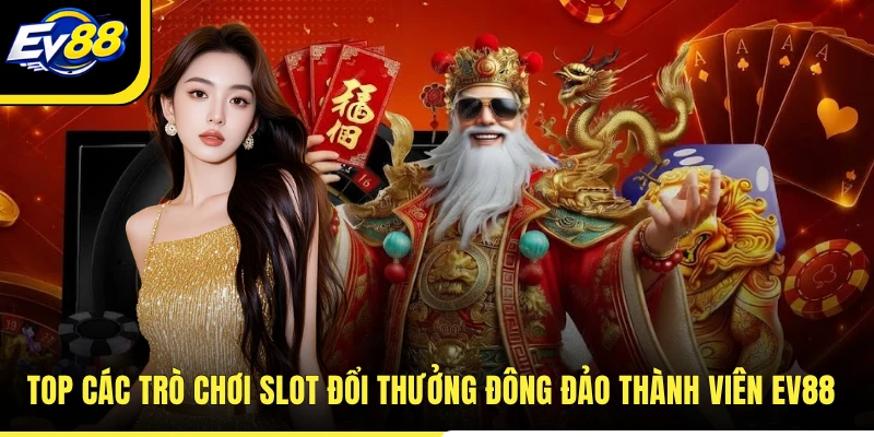 Top các trò chơi slot đổi thưởng đông đảo thành viên EV88