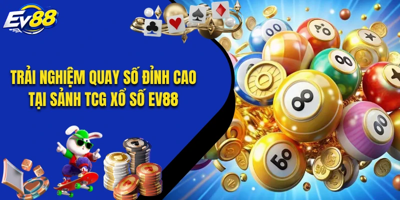Trải Nghiệm Quay Số Đỉnh Cao Tại Sảnh TCG Xổ Số EV88