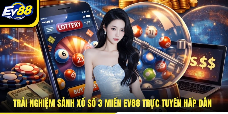 Trải nghiệm sảnh xổ số 3 miền EV88 trực tuyến hấp dẫn