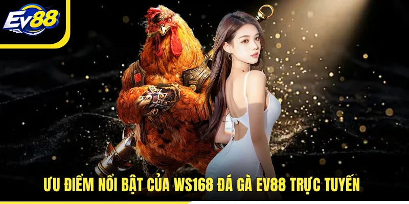 Ưu điểm nổi bật của WS168 đá gà EV88 trực tuyến