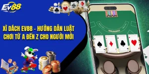 Xì Dách EV88 - Hướng Dẫn Luật Chơi Từ A Đến Z Cho Người Mới