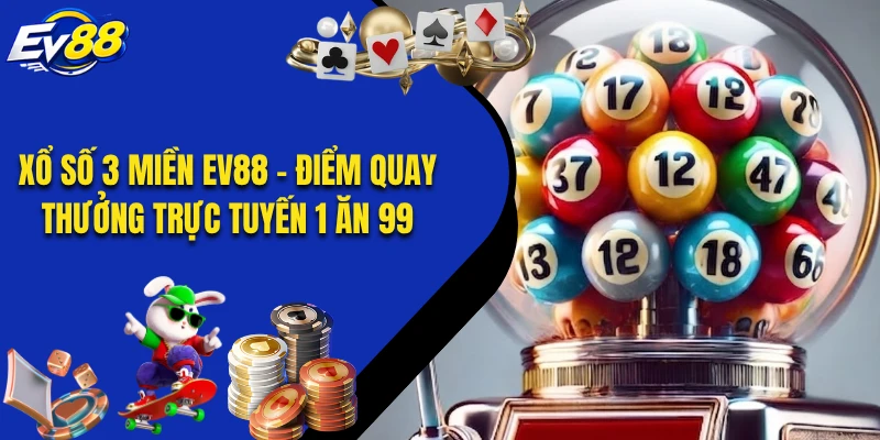 Xổ Số 3 Miền EV88 - Điểm Quay Thưởng Trực Tuyến 1 Ăn 99