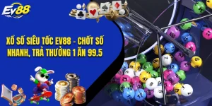 Xổ Số Siêu Tốc EV88 - Chốt Số Nhanh, Trả Thưởng 1 Ăn 99.5