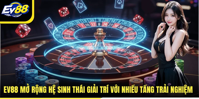 EV88 mở rộng hệ sinh thái giải trí với nhiều tầng trải nghiệm