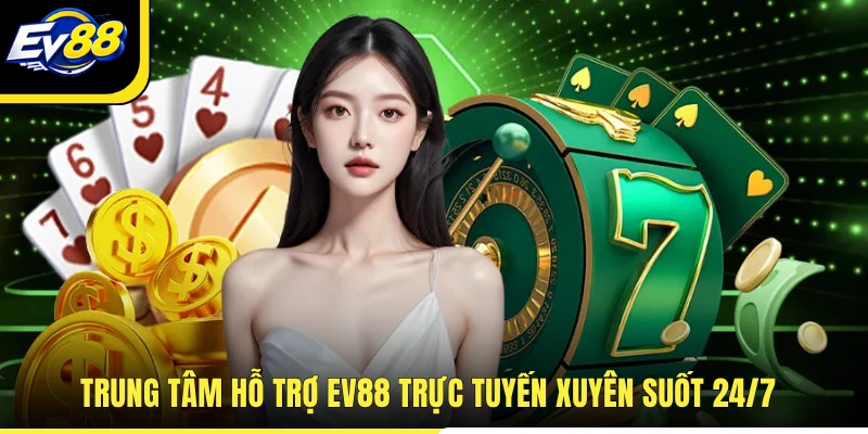 Trung tâm hỗ trợ EV88 trực tuyến xuyên suốt 24/7